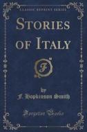 Stories Of Italy (classic Reprint) di F Hopkinson Smith edito da Forgotten Books