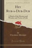 Hey Rub-a-dub-dub di Deceased Theodore Dreiser edito da Forgotten Books