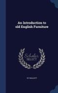 An Introduction To Old English Furniture di W E Mallett edito da Sagwan Press