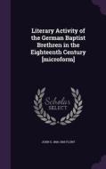Literary Activity Of The German Baptist Brethren In The Eighteenth Century [microform] di John S 1866-1960 Flory edito da Palala Press