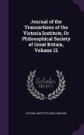 Journal Of The Transactions Of The Victoria Institute, Or Philosophical Society Of Great Britain, Volume 12 edito da Palala Press