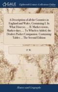 A Description Of All The Counties In England And Wales, Containing I. In What Diocese, ... Ii. Market-towns, Market-days, ... To Which Is Added, The D di P W edito da Gale Ecco, Print Editions