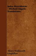 Judas Maccabaeus - Michael Angelo Translations. di Henry Wadsworth Longfellow edito da Case Press