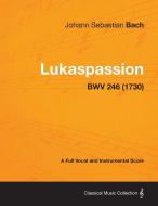 Lukaspassion - A Full Vocal and Instrumental Score BWV 246 (1730) di Johann Sebastian Bach edito da Blatter Press
