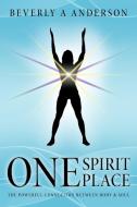 One Spirit Place: The Powerful Connection Between Body & Soul di Beverly A. Anderson edito da AUTHORHOUSE