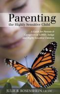 Parenting the Highly Sensitive Child: A Guide for Parents & Caregivers of ADHD, Indigo and Highly Sensitive Children di Julie B. Rosenshein edito da AUTHORHOUSE