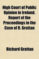 High Court Of Public Opinion In Ireland. di Richard Grattan edito da General Books