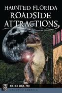 Haunted Florida Roadside Attractions di Heather Leigh edito da History Press