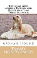 Training Your Afghan Hound and Understanding Their Behavior di Tammy a. Montgomery edito da Createspace