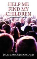 Help Me Find My Children di Dr Sherwood Howland edito da Outskirts Press
