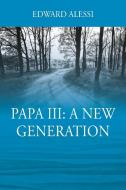 PAPA lll: A New Generation di Edward Alessi edito da OUTSKIRTS PR