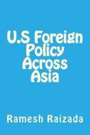 U.S Foreign Policy Across Asia di MR Ramesh N. Raizada edito da Createspace
