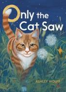 Only the Cat Saw di Ashley Wolff edito da BEACH LANE BOOKS