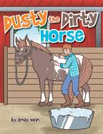Dusty the Dirty Horse di Emily Hein edito da Xlibris