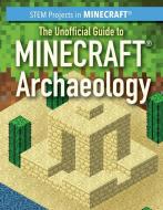 The Unofficial Guide to Minecraft(r) Archaeology di Jill Keppeler edito da Rosen Publishing Group, Inc