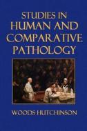 Studies in Human and Comparative Pathology di Woods Hutchinson edito da Createspace