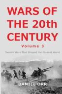 Wars of the 20th Century - Volume 3: Twenty Wars That Shaped the Present World di Daniel Orr edito da Createspace