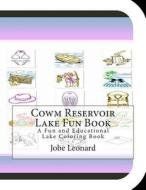 Cowm Reservoir Lake Fun Book: A Fun and Educational Lake Coloring Book di Jobe Leonard edito da Createspace