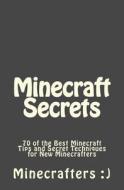 Minecraft Secrets: 70 of the Best Minecraft Tips and Secret Techniques for New Minecrafters di Minecrafters edito da Createspace