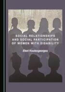 Social Relationships And Social Participation Of Women With Disability di Eleni Koutsogeorgou edito da Cambridge Scholars Publishing