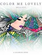 Color Me Lovely: Adult and Teen Coloring Book with Empowering Messages di Bella Stitt edito da Createspace Independent Publishing Platform