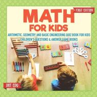 Math for Kids First Edition | Arithmetic, Geometry and Basic Engineering Quiz Book for Kids | Children's Questions & Ans di Dot Edu edito da Dot EDU