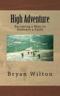 High Adventure di Bryan Wilton edito da Createspace Independent Publishing Platform