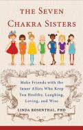 The Seven Chakra Sisters: Make Friends with the Inner Allies Who Keep You Healthy, Laughing, Loving, and Wise di Linda Linker Rosenthal edito da HAMPTON ROADS PUB CO INC