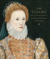 The Tudors: Art and Majesty in Renaissance England di Elizabeth Cleland, Adam Eaker edito da METROPOLITAN MUSEUM OF ART