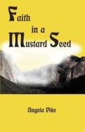 Faith In A Mustard Seed di Angela Pike edito da America Star Books