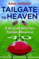 Tailgate To Heaven di Adam Goldstein edito da Potomac Books Inc