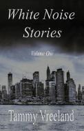 White Noise Stories - Volume One di Tammy Vreeland edito da E BOOKTIME LLC