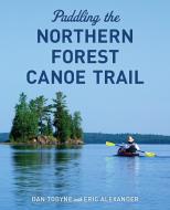 Paddling the Northern Forest Canoe Trail di Dan Tobyne edito da DOWN EAST BOOKS
