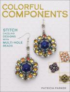 Colorful Components: Stitch Dazzling Designs with Multi-Hole Beads di Patricia Parker edito da KALMBACH MEDIA