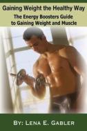 Gaining Weight The Healthy Way di Pamela Goodwell, Lena E Gabler edito da Speedy Publishing Books