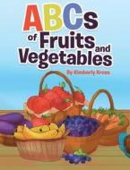 ABCs of Fruits and Vegetables di Kimberly Kross edito da Christian Faith Publishing, Inc.