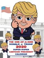The One-of-A-Kind Donald J. Trump 2020 Super-Duper Cartoon President Calendar di Big Beautiful Wall Books edito da LIGHTNING SOURCE INC