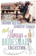 Not Always a Bridesmaid di Jennifer Conner, Sharon Kleve edito da Books to Go Now