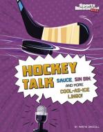 Hockey Talk: Sauce, Spinorama, and More Ice-Time Lingo di A. L. Wegwerth edito da CAPSTONE PR
