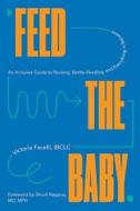 Feed the Baby: An Inclusive Guide to Nursing, Bottle-Feeding, and Everything in Between di Victoria Facelli, Shruti Nagaraj edito da COUNTRYMAN PR