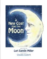 A New Coat for the Moon di Lori Samlin Miller edito da Pomegranate Seeds