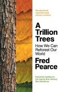 A Trillion Trees di Fred Pearce edito da Granta Publications