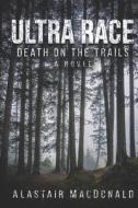 ULTRA RACE: DEATH ON THE TRAILS di ALASTAIR MACDONALD edito da LIGHTNING SOURCE UK LTD