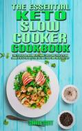 The Essential Keto Slow Cooker Cookbook di Scott Sharon Scott edito da Jessica Casasanta