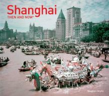 Shanghai Then and Now (R) di Vaughan Grylls edito da Pavilion Books