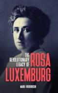 The Revolutionary Legacy of Rosa Luxemburg di Marie Frederiksen edito da LIGHTNING SOURCE INC