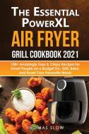 The Essential PowerXL Air Fryer Grill Cookbook 2021 di Thomas Slow edito da Monticello Solutions Ltd