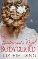 The Bridesmaid's Royal Bodyguard di Liz Fielding edito da Tule Publishing Group, LLC