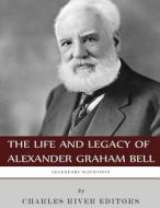 Legendary Scientists: The Life and Legacy of Alexander Graham Bell di Charles River Editors edito da Createspace Independent Publishing Platform