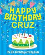 Happy Birthday Cruz - The Big Birthday Activity Book: (personalized Children's Activity Book) di Birthdaydr edito da Createspace Independent Publishing Platform